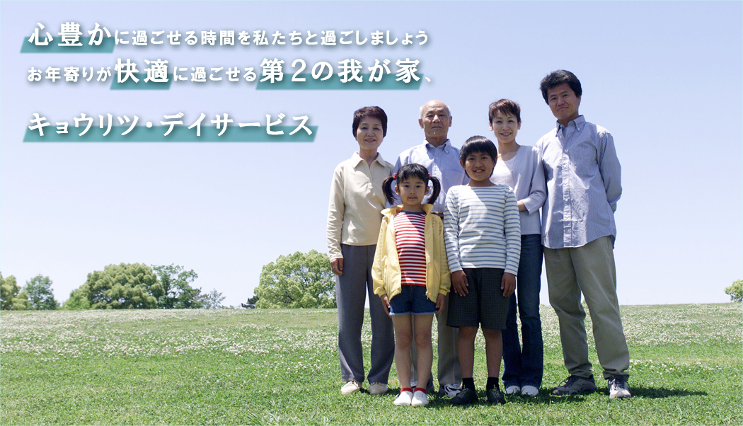 心豊かに過ごせる時間を私たちと過ごしましょうお年寄りが快適に過ごせる第２の我が家、キョウリツ・デイサービス